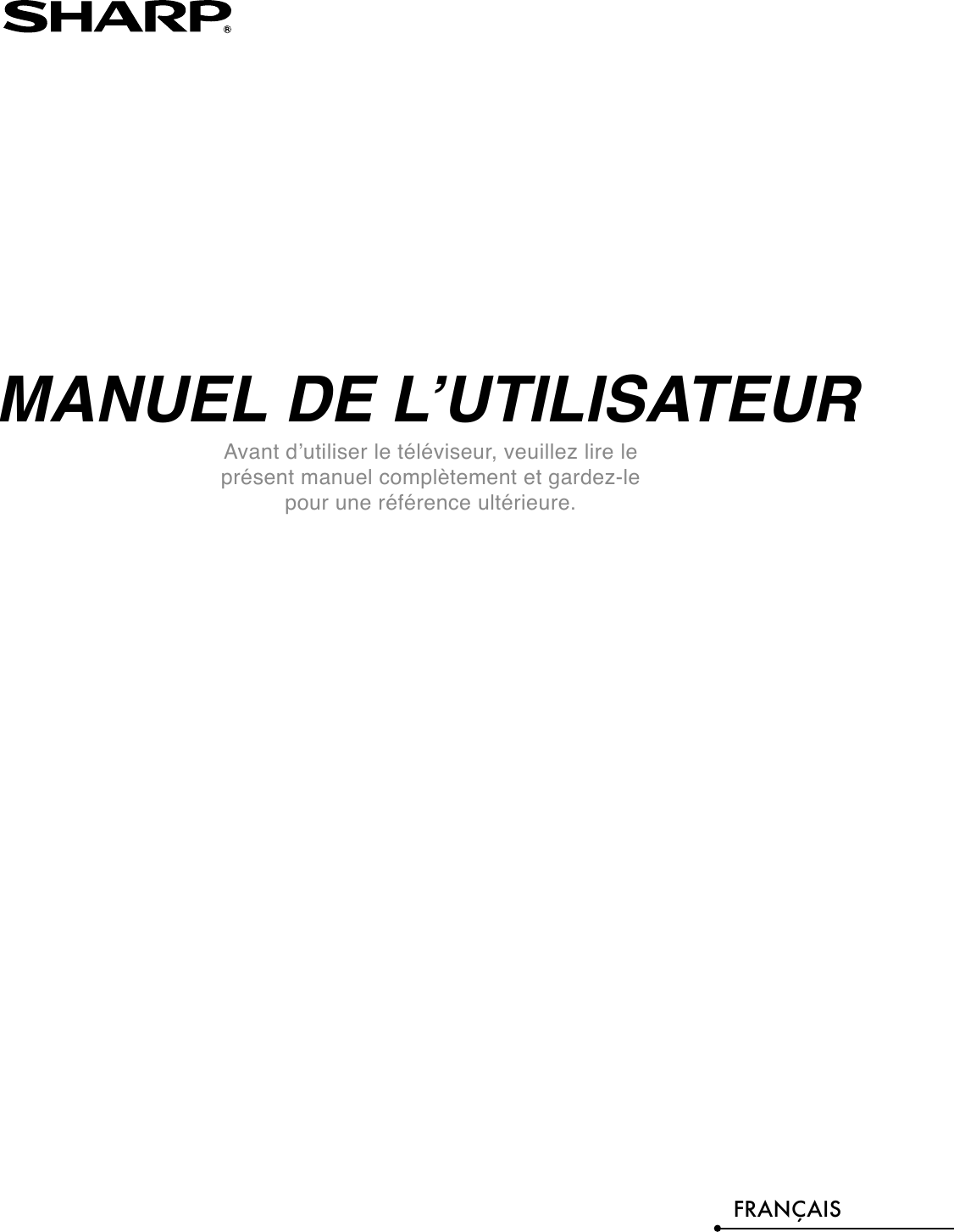 MANUEL DE L’UTILISATEURAvant d’utiliser le téléviseur, veuillez lire le présent manuel complètement et gardez-le pour une référence ultérieure.FRANÇAIS