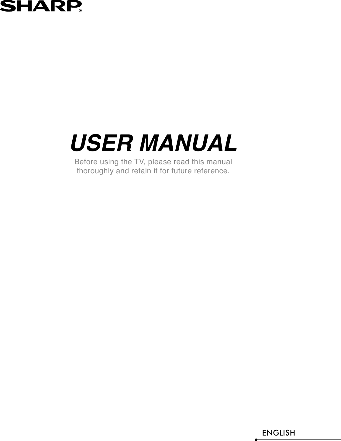 USER MANUALBefore using the TV, please read this manual thoroughly and retain it for future reference.ENGLISH