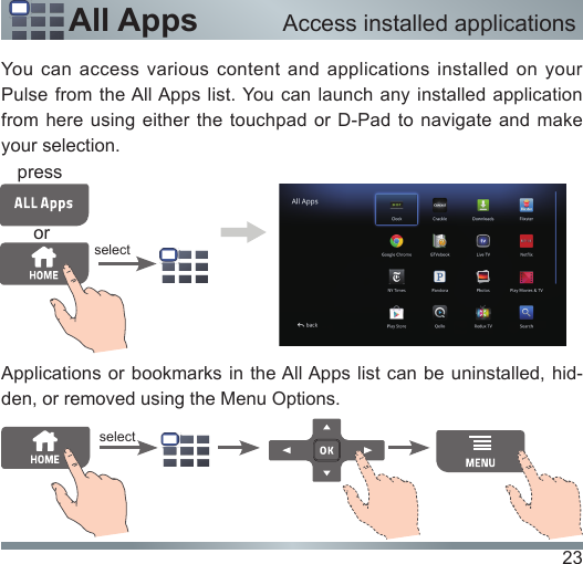 23All AppsYou can access various content and applications installed on your Pulse from the All Apps list. You can launch any installed application from here using either the touchpad or D-Pad to navigate and make your selection.Applications or bookmarks  in the All Apps list  can be  uninstalled, hid-den, or removed using the Menu Options.selectAccess installed applicationsselectorpress