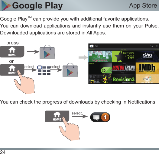 24Google PlayselectApp StoreGoogle PlayTM can provide you with additional favorite applications.You can download applications and instantly use them on your Pulse. Downloaded applications are stored in All Apps.You can check the progress of downloads by checking in Notications.select selectorpress