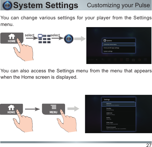 27System SettingsYou can change various settings for your player from the Settings menu.You can also access the Settings menu from the menu that appears when the Home screen is displayed.select selectCustomizing your Pulse