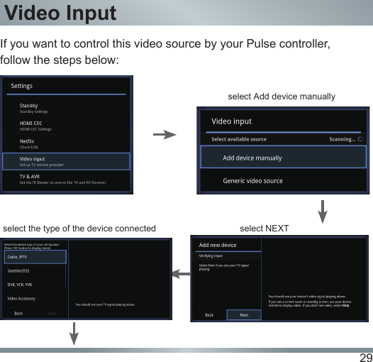 29Video Inputselect NEXTselect Add device manuallyselect the type of the device connectedIf you want to control this video source by your Pulse controller, follow the steps below: