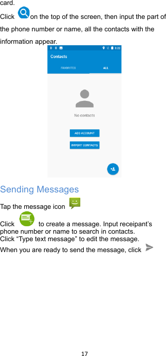 !17!!card.   Click  on the top of the screen, then input the part of the phone number or name, all the contacts with the information appear.  Sending Messages Tap the message icon  Click   to create a message. Input receipant’s phone number or name to search in contacts.   Click “Type text message” to edit the message. When you are ready to send the message, click   