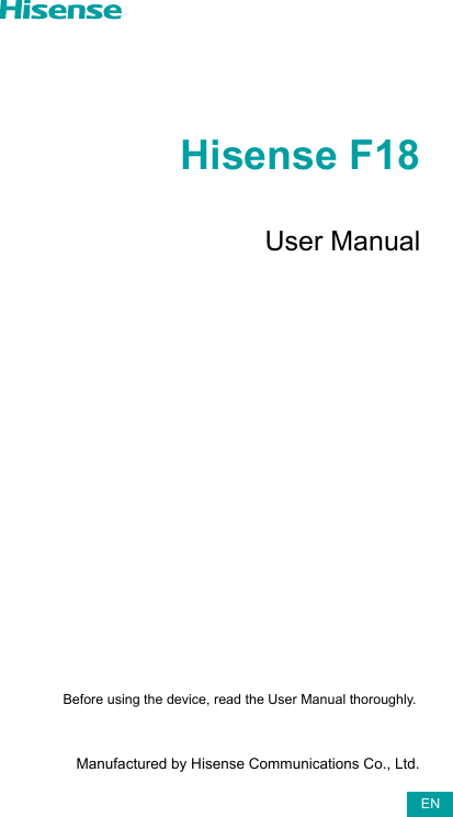 Hisense F18User Manual  ENBefore using the device, read the User Manual thoroughly.    Manufactured by Hisense Communications Co., Ltd.