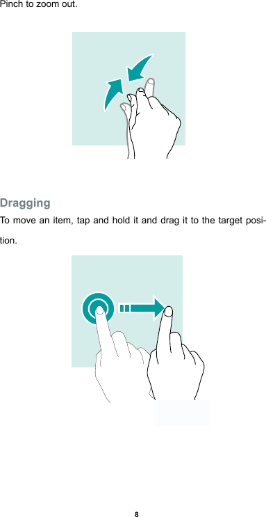 8Pinch to zoom out.DraggingTo move an item, tap and hold it and drag it to the target posi-tion.