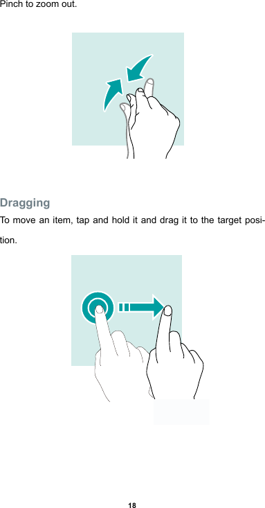 18Pinch to zoom out.DraggingTo move an item, tap and hold it and drag it to the target posi-tion.