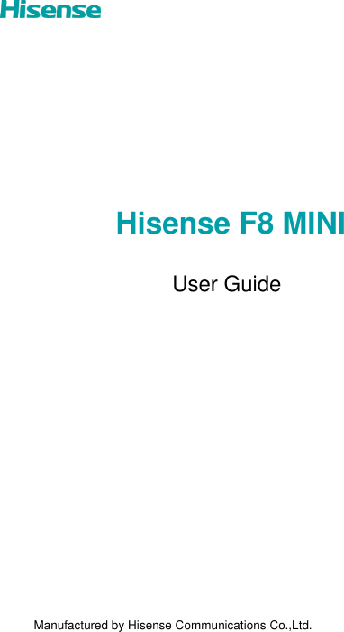    Hisense F8 MINI User Guide       Manufactured by Hisense Communications Co.,Ltd.