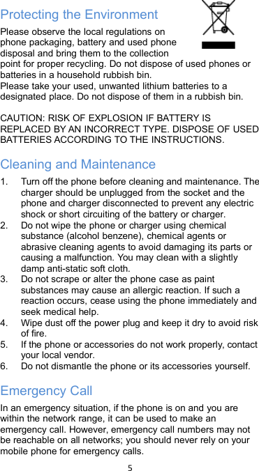 5Protecting the EnvironmentPlease observe the local regulations onphone packaging, battery and used phonedisposal and bring them to the collectionpoint for proper recycling. Do not dispose of used phones orbatteries in a household rubbish bin.Please take your used, unwanted lithium batteries to adesignated place. Do not dispose of them in a rubbish bin.CAUTION: RISK OF EXPLOSION IF BATTERY ISREPLACED BY AN INCORRECT TYPE. DISPOSE OF USEDBATTERIES ACCORDING TO THE INSTRUCTIONS.Cleaning and Maintenance1. Turn off the phone before cleaning and maintenance. Thecharger should be unplugged from the socket and thephone and charger disconnected to prevent any electricshock or short circuiting of the battery or charger.2. Do not wipe the phone or charger using chemicalsubstance (alcohol benzene), chemical agents orabrasive cleaning agents to avoid damaging its parts orcausing a malfunction. You may clean with a slightlydamp anti-static soft cloth.3. Do not scrape or alter the phone case as paintsubstances may cause an allergic reaction. If such areaction occurs, cease using the phone immediately andseek medical help.4. Wipe dust off the power plug and keep it dry to avoid riskof fire.5. If the phone or accessories do not work properly, contactyour local vendor.6. Do not dismantle the phone or its accessories yourself.Emergency CallIn an emergency situation, if the phone is on and you arewithin the network range, it can be used to make anemergency call. However, emergency call numbers may notbe reachable on all networks; you should never rely on yourmobile phone for emergency calls.