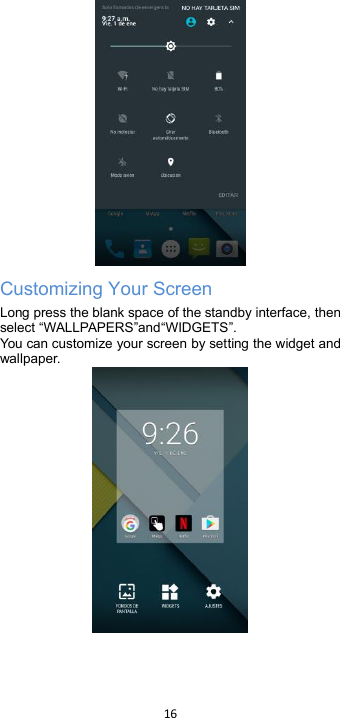 16Customizing Your ScreenLong press the blank space of the standby interface, thenselect “WALLPAPERS”and“WIDGETS”.You can customize your screen by setting the widget andwallpaper.