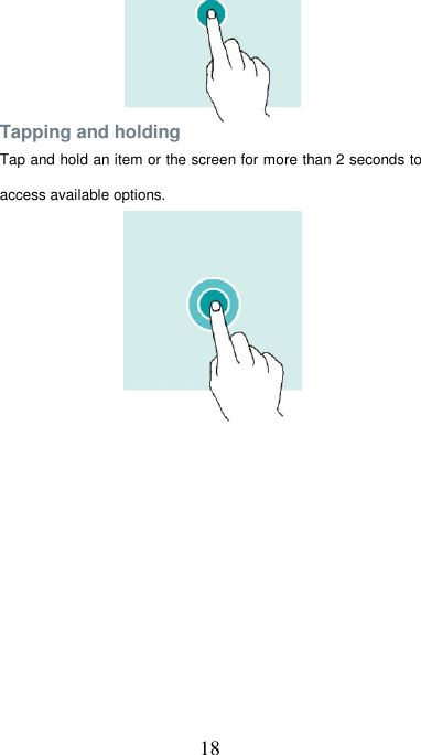  18        Tapping and holding  Tap and hold an item or the screen for more than 2 seconds to access available options.          