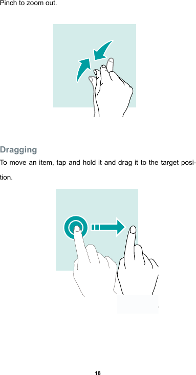 18Pinch to zoom out.DraggingTo move an item, tap and hold it and drag it to the target posi-tion.