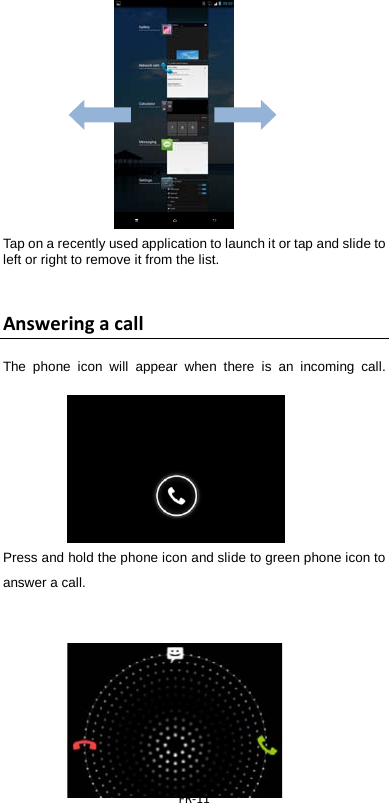  FR-11              Tap on a recently used application to launch it or tap and slide to left or right to remove it from the list.     Answering a call The phone icon will appear when there is an incoming call. Press and hold the phone icon and slide to green phone icon to answer a call.          