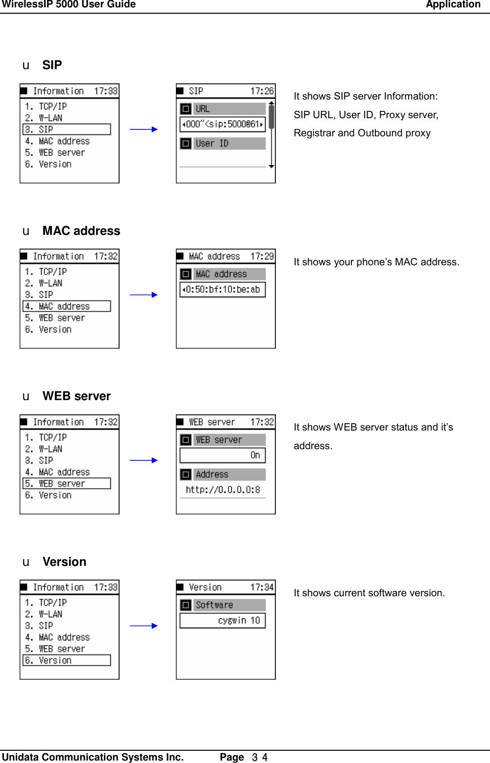 WirelessIP 5000 User Guide                                                               Application   Unidata Communication Systems Inc.       Page  ３４ u SIP         u MAC address         u WEB server         u VersionIt shows SIP server Information:  SIP URL, User ID, Proxy server, Registrar and Outbound proxy It shows your phone&rsquo;s MAC address. It shows WEB server status and it&rsquo;s address. It shows current software version. 