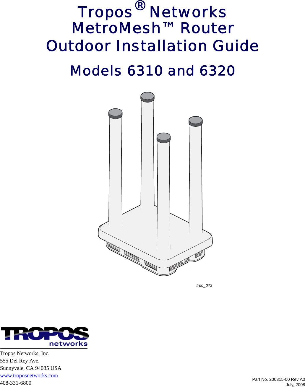 Part No. 200315-00 Rev A0July, 2008Tropos® Networks MetroMesh™ RouterOutdoor Installation GuideModels 6310 and 6320trpo_013Tropos Networks, Inc.555 Del Rey Ave.Sunnyvale, CA 94085 USAwww.troposnetworks.com408-331-6800