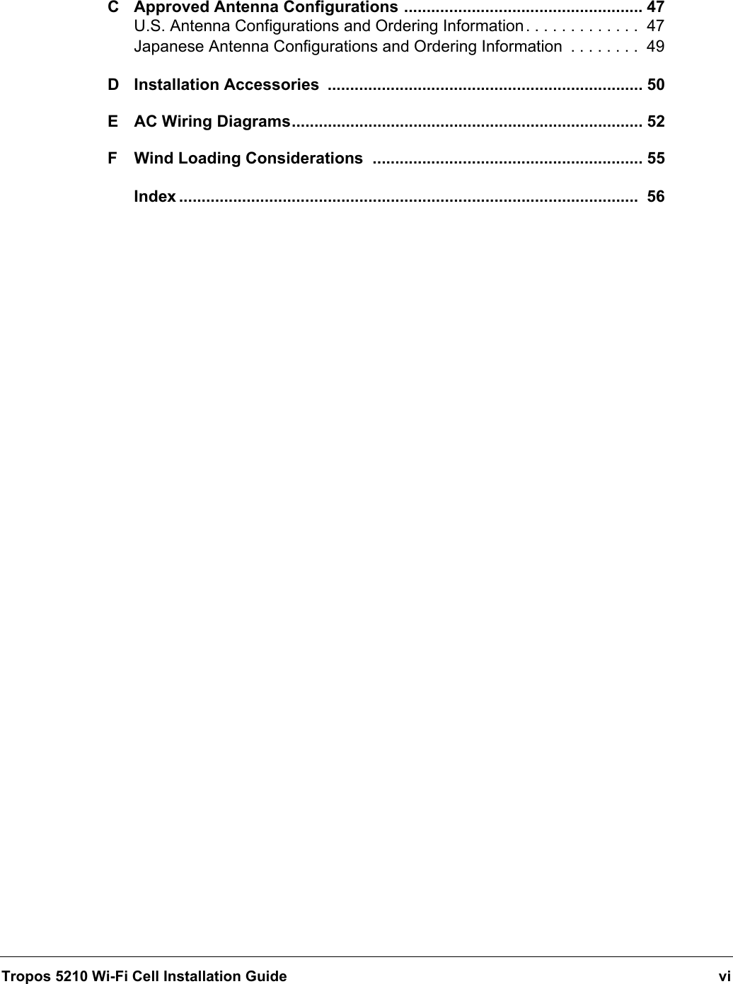 Tropos 5210 Wi-Fi Cell Installation Guide viC Approved Antenna Configurations ..................................................... 47U.S. Antenna Configurations and Ordering Information. . . . . . . . . . . . .  47Japanese Antenna Configurations and Ordering Information  . . . . . . . .  49D Installation Accessories  ...................................................................... 50E AC Wiring Diagrams.............................................................................. 52F Wind Loading Considerations  ............................................................ 55Index ......................................................................................................  56