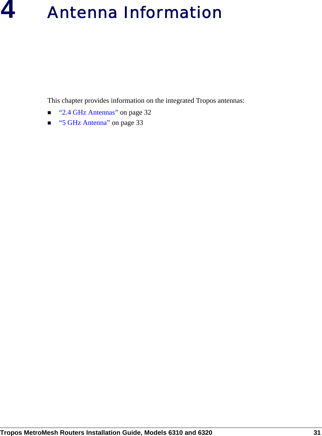 Tropos MetroMesh Routers Installation Guide, Models 6310 and 6320 314Antenna InformationThis chapter provides information on the integrated Tropos antennas:“2.4 GHz Antennas” on page 32“5 GHz Antenna” on page 33