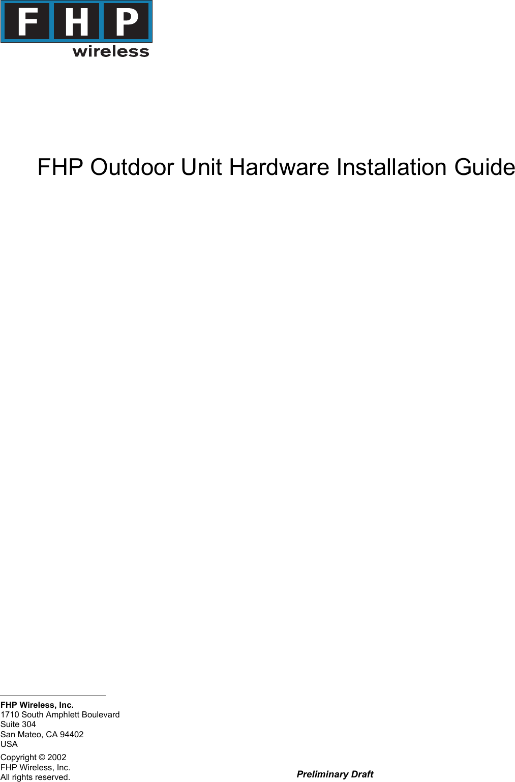  Preliminary DraftFHP Wireless, Inc.All rights reserved.Suite 304San Mateo, CA 94402USA1710 South Amphlett BoulevardFHP Wireless, Inc.Copyright © 2002FHP Outdoor Unit Hardware Installation Guide