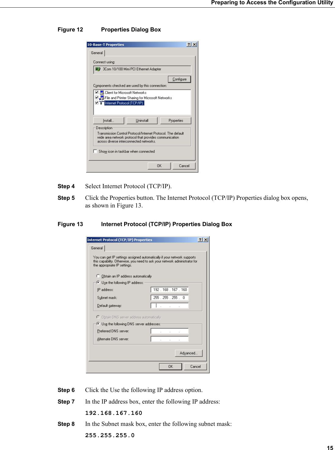 15Preparing to Access the Configuration UtilityFigure 12 Properties Dialog BoxStep 4 Select Internet Protocol (TCP/IP).Step 5 Click the Properties button. The Internet Protocol (TCP/IP) Properties dialog box opens, as shown in Figure 13.Figure 13 Internet Protocol (TCP/IP) Properties Dialog BoxStep 6 Click the Use the following IP address option.Step 7 In the IP address box, enter the following IP address:192.168.167.160Step 8 In the Subnet mask box, enter the following subnet mask:255.255.255.0