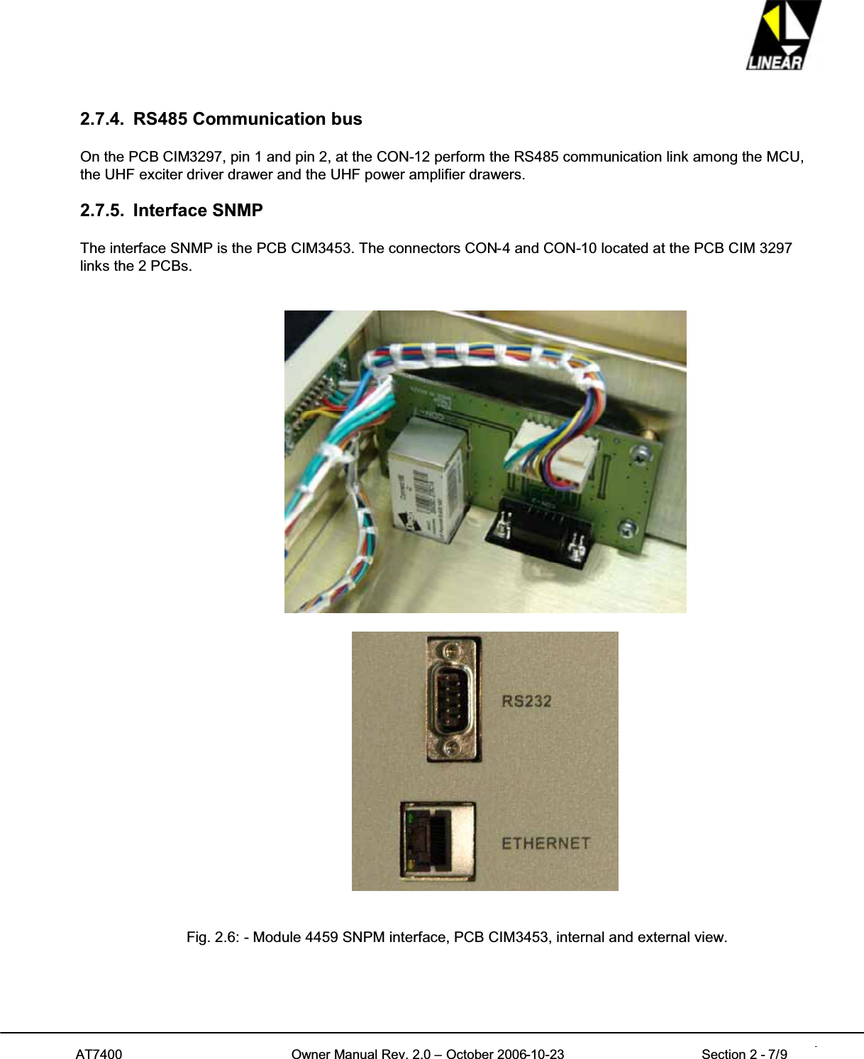 AT7400 Owner Manual Rev. 2.0 – October 2006-10-23 Section 2 - 7/9 72.7.4. RS485 Communication busOn the PCB CIM3297, pin 1 and pin 2, at the CON-12 perform the RS485 communication link among the MCU,the UHF exciter driver drawer and the UHF power amplifier drawers.2.7.5. Interface SNMPThe interface SNMP is the PCB CIM3453. The connectors CON-4 and CON-10 located at the PCB CIM 3297links the 2 PCBs.Fig. 2.6: - Module 4459 SNPM interface, PCB CIM3453, internal and external view.