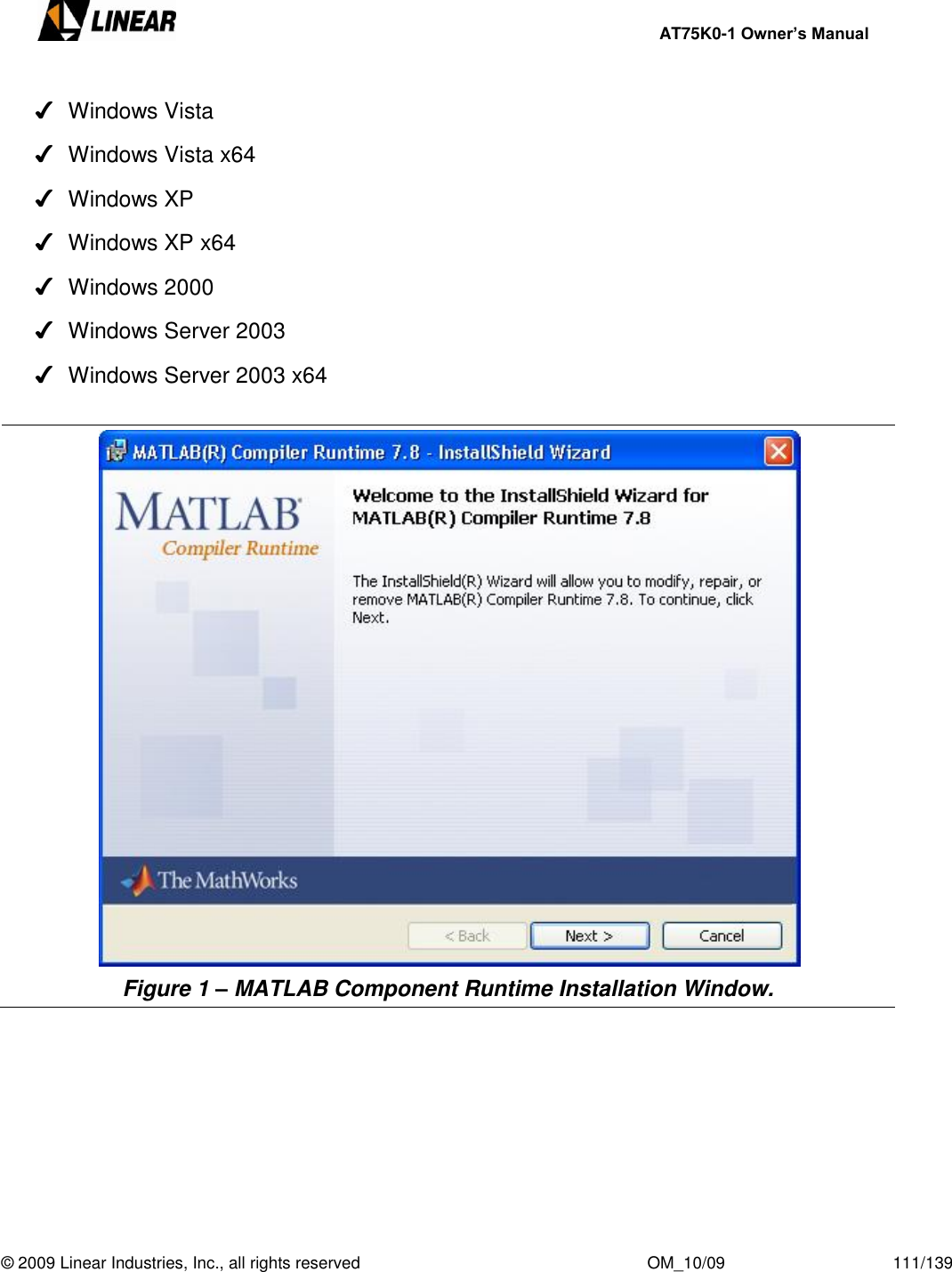     AT75K0-1 Owner’s Manual  © 2009 Linear Industries, Inc., all rights reserved                                                              OM_10/09                                    111/139   ✔  Windows Vista ✔  Windows Vista x64 ✔  Windows XP ✔  Windows XP x64 ✔ Windows 2000 ✔  Windows Server 2003 ✔  Windows Server 2003 x64   Figure 1 – MATLAB Component Runtime Installation Window.         