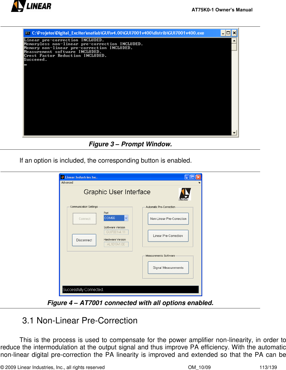     AT75K0-1 Owner’s Manual  © 2009 Linear Industries, Inc., all rights reserved                                                              OM_10/09                                    113/139    Figure 3 – Prompt Window.    If an option is included, the corresponding button is enabled.   Figure 4 – AT7001 connected with all options enabled.  3.1 Non-Linear Pre-Correction    This is the process is used to compensate for the power amplifier non-linearity, in order to reduce the intermodulation at the output signal and thus improve PA efficiency. With the automatic non-linear digital pre-correction the PA linearity is improved and extended so that the PA can be 