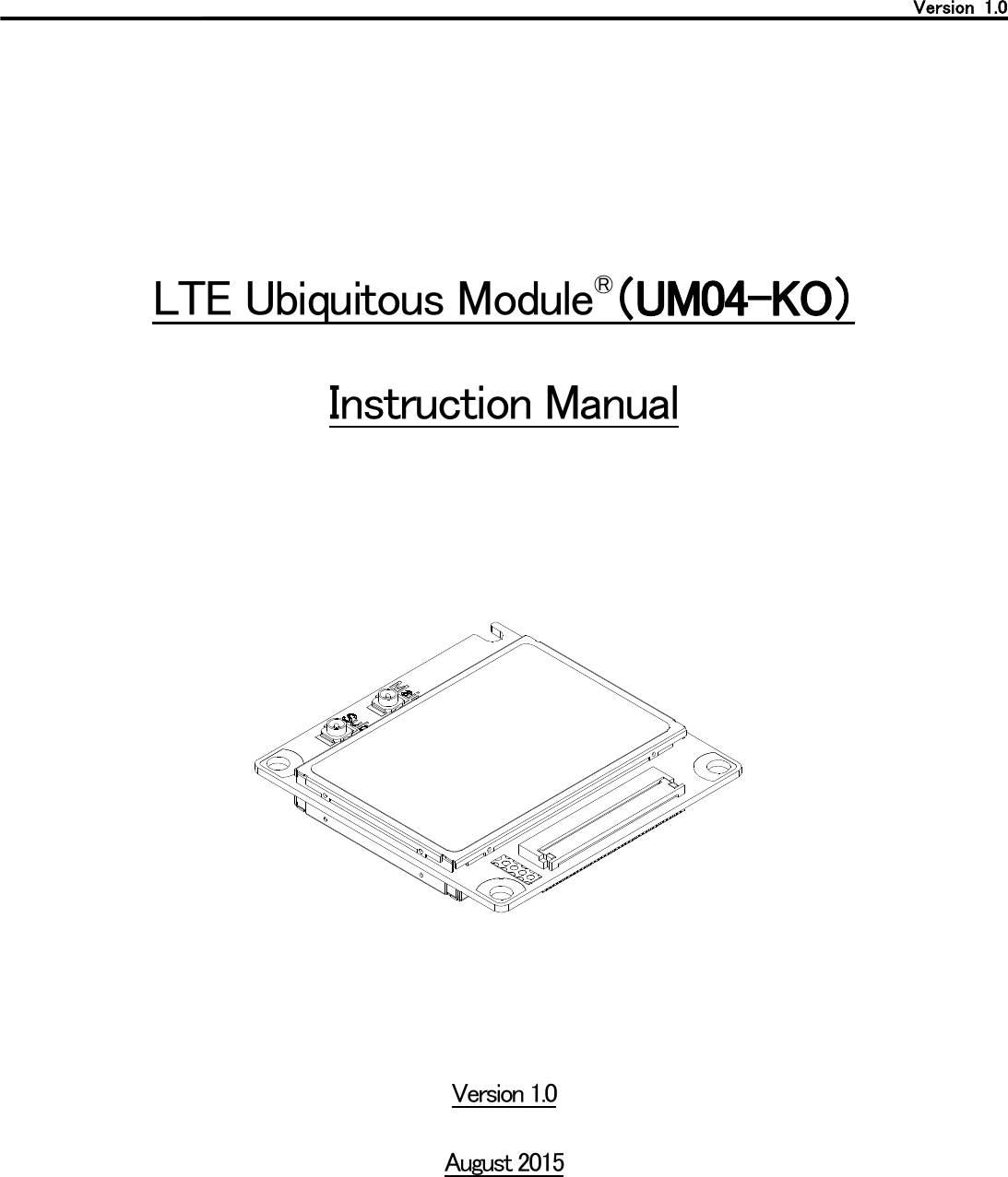   Version  1.0          LTE Ubiquitous Module&reg;（UM04-KO）  Instruction Manual         Version 1.0 August 2015