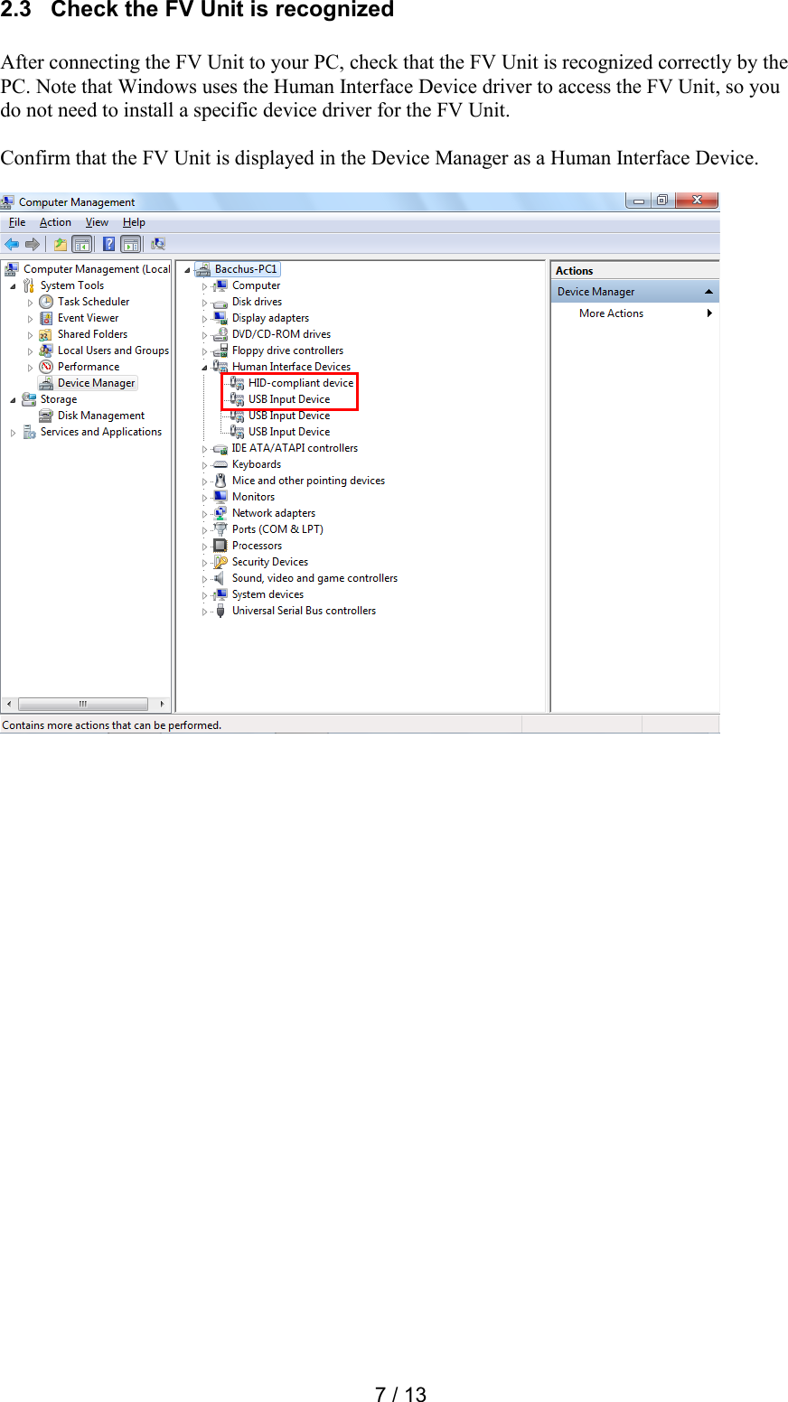  7 / 13 2.3   Check the FV Unit is recognized  After connecting the FV Unit to your PC, check that the FV Unit is recognized correctly by the PC. Note that Windows uses the Human Interface Device driver to access the FV Unit, so you do not need to install a specific device driver for the FV Unit.  Confirm that the FV Unit is displayed in the Device Manager as a Human Interface Device.     