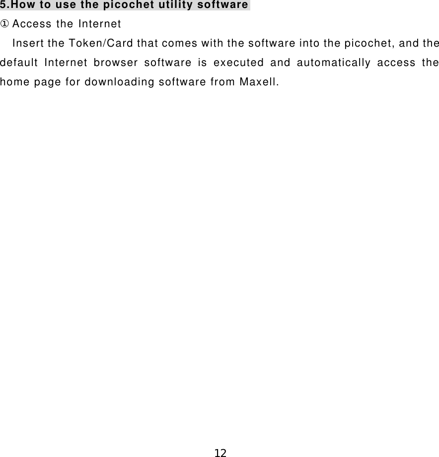 125.How to use the picochet utility software①Access the InternetInsert the Token/Card that comes with the software into the picochet, and thedefault Internet browser software is executed and automatically access thehome page for downloading software from Maxell.