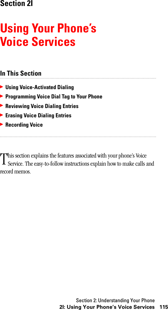 Section 2: Understanding Your Phone1152I: Using Your Phone’s Voice ServicesSection 2IUsing Your Phone’sVoice ServicesIn This Section䊳Using Voice-Activated Dialing䊳Programming Voice Dial Tag to Your Phone䊳Reviewing Voice Dialing Entries䊳Erasing Voice Dialing Entries䊳Recording Voicehis section explains the features associated with your phone’s Voice Service. The easy-to-follow instructions explain how to make calls and record memos.T