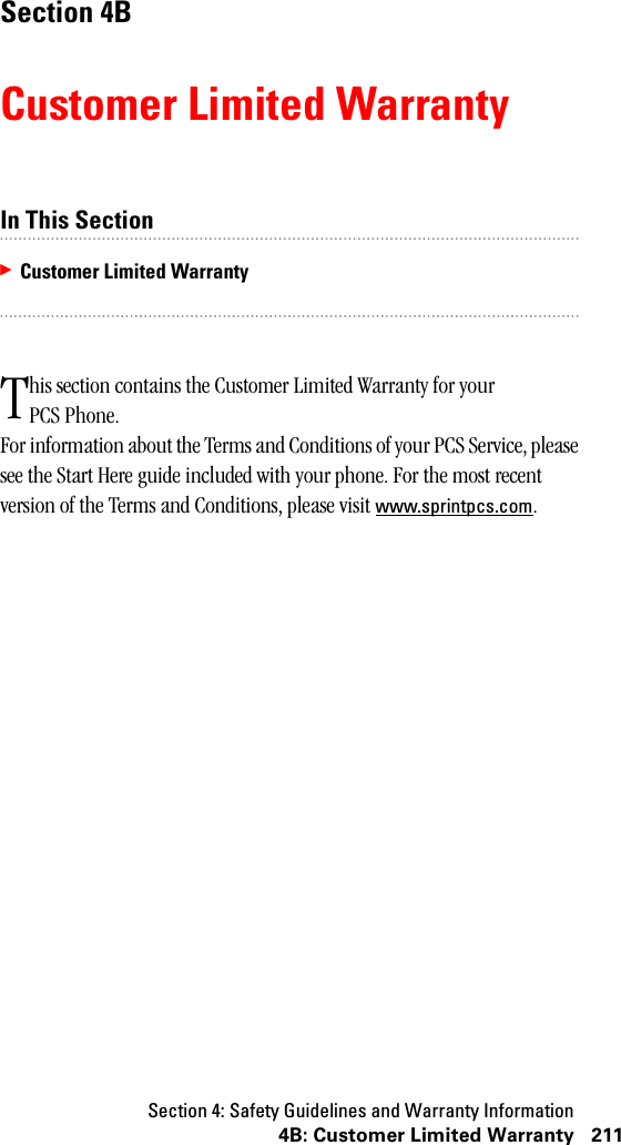 Section 4: Safety Guidelines and Warranty Information2114B: Customer Limited WarrantySection 4BCustomer Limited WarrantyIn This Section䊳Customer Limited Warrantyhis section contains the Customer Limited Warranty for your PCS Phone.For information about the Terms and Conditions of your PCS Service, please see the Start Here guide included with your phone. For the most recent version of the Terms and Conditions, please visit www.sprintpcs.com.T