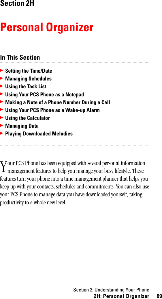 Section 2: Understanding Your Phone892H:PersonalOrganizerSection 2HPersonal OrganizerIn This Section䊳Setting the Time/Date䊳Managing Schedules䊳Using the Task List䊳Using Your PCS Phone as a Notepad䊳MakingaNoteofaPhoneNumberDuringaCall䊳Using Your PCS Phone as a Wake-up Alarm䊳Using the Calculator䊳Managing Data䊳Playing Downloaded Melodiesour PCS Phone has been equipped with several personal information management features to help you manage your busy lifestyle. These features turn your phone into a time management planner that helps you keep up with your contacts, schedules and commitments. You can also use your PCS Phone to manage data you have downloaded yourself, taking productivity to a whole new level.Y