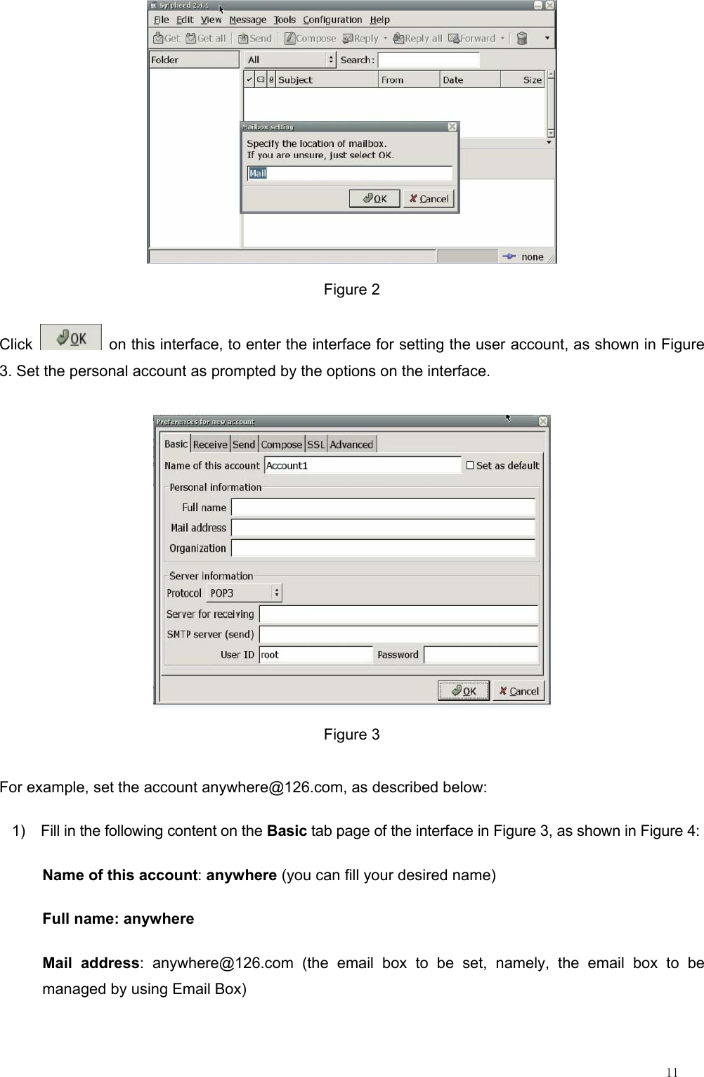                                                                                                                         11  Figure 2 Click    on this interface, to enter the interface for setting the user account, as shown in Figure 3. Set the personal account as prompted by the options on the interface.  Figure 3 For example, set the account anywhere@126.com, as described below: 1)  Fill in the following content on the Basic tab page of the interface in Figure 3, as shown in Figure 4: Name of this account: anywhere (you can fill your desired name) Full name: anywhere Mail address: anywhere@126.com (the email box to be set, namely, the email box to be managed by using Email Box) 