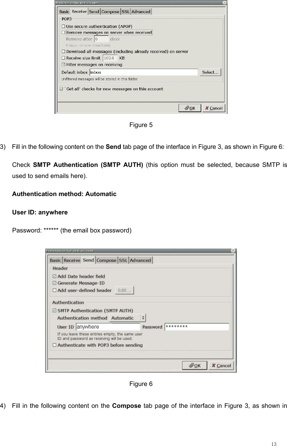                                                                                                                         13  Figure 5 3)  Fill in the following content on the Send tab page of the interface in Figure 3, as shown in Figure 6: Check  SMTP Authentication (SMTP AUTH) (this option must be selected, because SMTP is used to send emails here). Authentication method: Automatic User ID: anywhere Password: ****** (the email box password)  Figure 6 4)  Fill in the following content on the Compose tab page of the interface in Figure 3, as shown in 