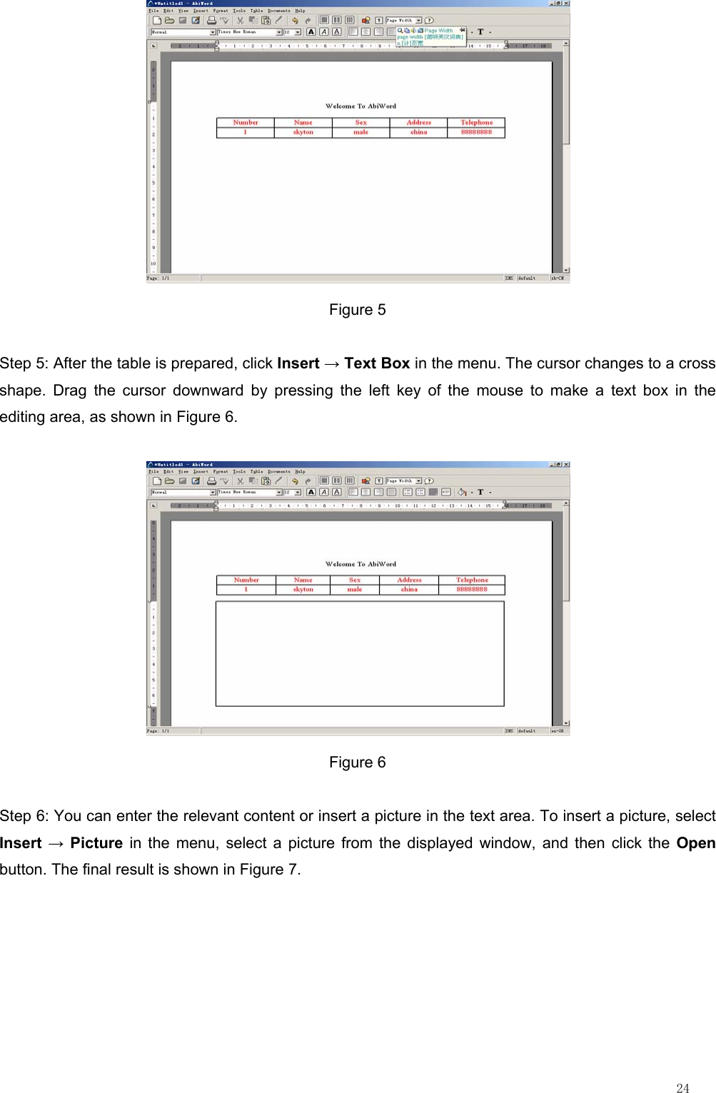                                                                                                                         24  Figure 5 Step 5: After the table is prepared, click Insert → Text Box in the menu. The cursor changes to a cross shape. Drag the cursor downward by pressing the left key of the mouse to make a text box in the editing area, as shown in Figure 6.  Figure 6 Step 6: You can enter the relevant content or insert a picture in the text area. To insert a picture, select Insert → Picture in the menu, select a picture from the displayed window, and then click the Open button. The final result is shown in Figure 7. 