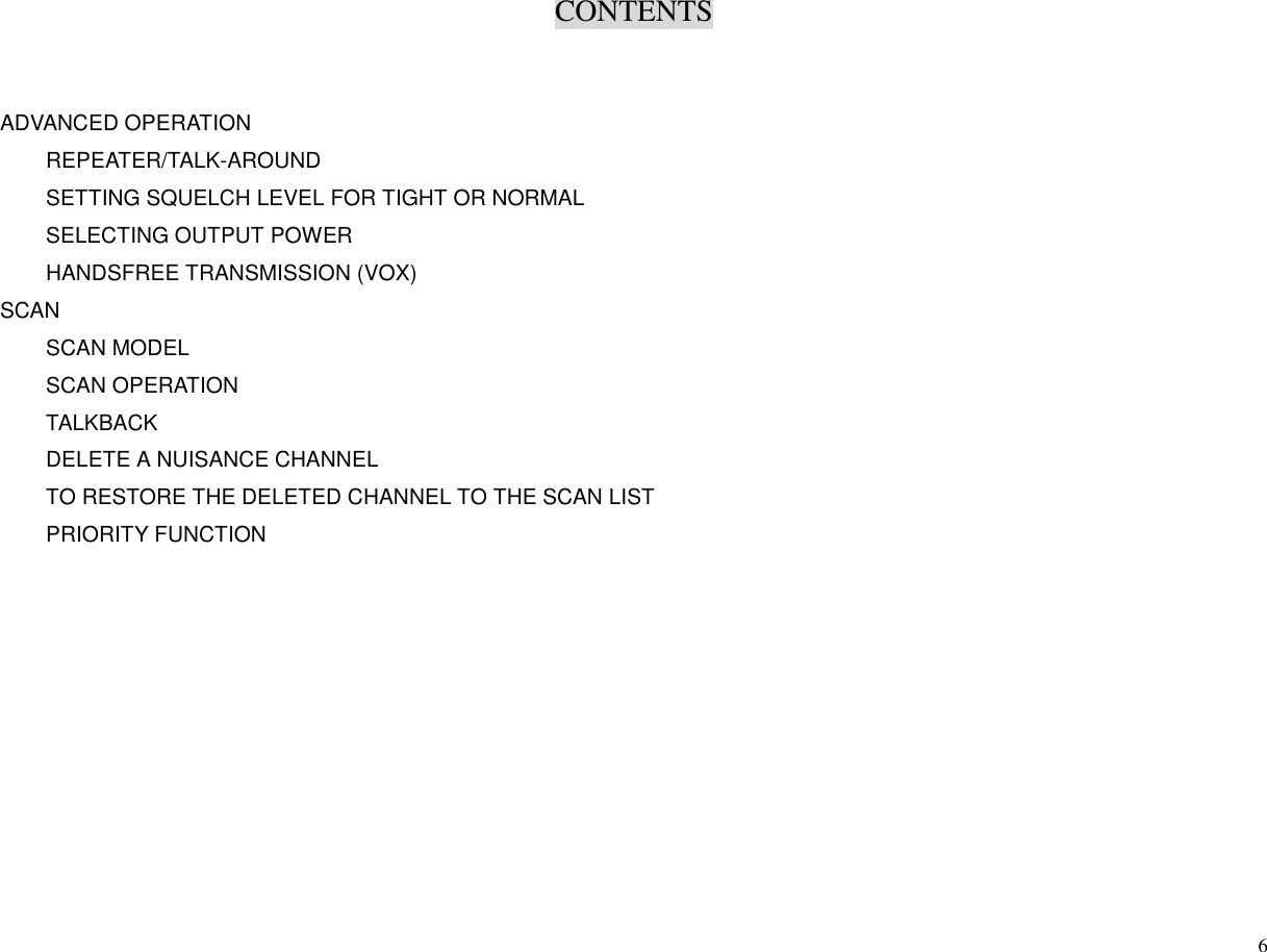 CONTENTS6ADVANCED OPERATIONREPEATER/TALK-AROUNDSETTING SQUELCH LEVEL FOR TIGHT OR NORMALSELECTING OUTPUT POWERHANDSFREE TRANSMISSION (VOX)SCANSCAN MODELSCAN OPERATIONTALKBACKDELETE A NUISANCE CHANNELTO RESTORE THE DELETED CHANNEL TO THE SCAN LISTPRIORITY FUNCTION