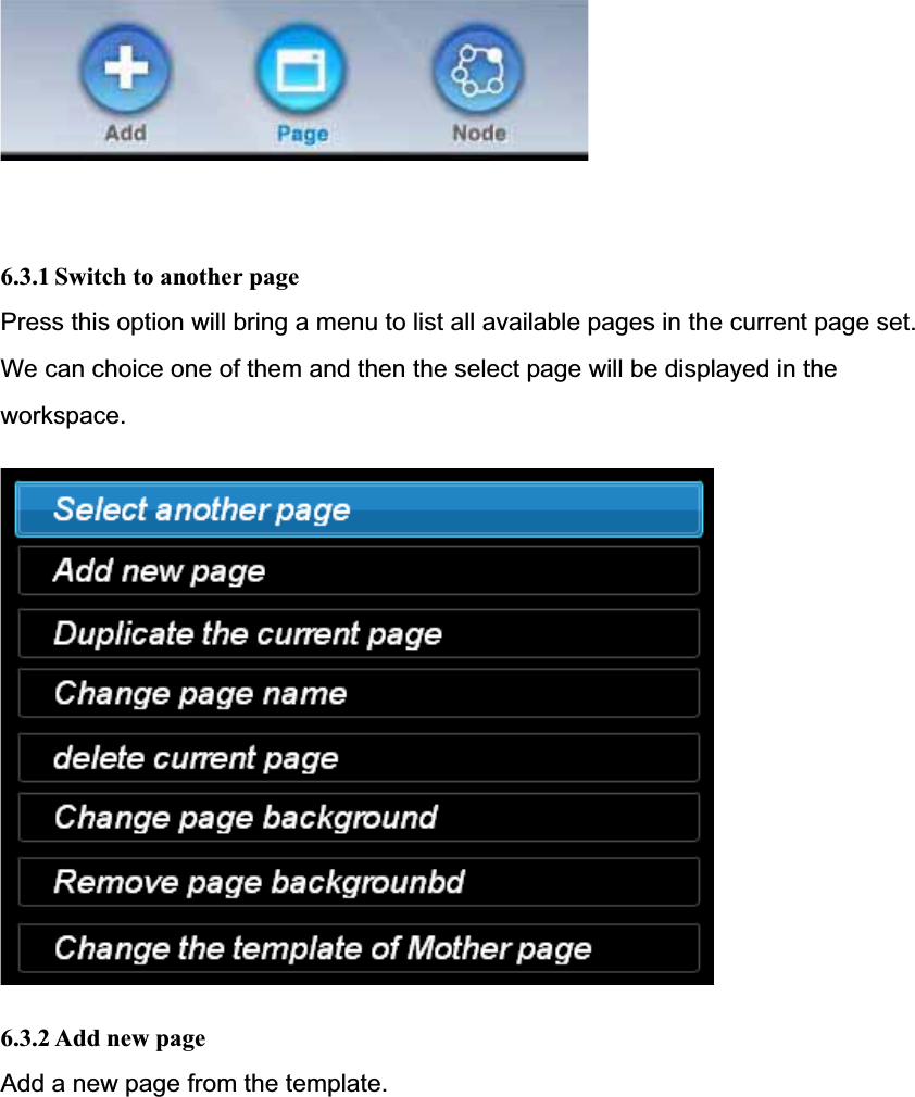 6.3.1 Switch to another page Press this option will bring a menu to list all available pages in the current page set. We can choice one of them and then the select page will be displayed in theworkspace.6.3.2 Add new page Add a new page from the template. 