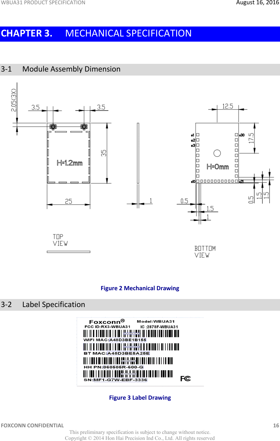 WBUA31 PRODUCT SPECIFICATION  August 16, 2016 FOXCONN CONFIDENTIAL    16 This preliminary specification is subject to change without notice. Copyright ©  2014 Hon Hai Precision Ind Co., Ltd. All rights reserved CHAPTER 3. MECHANICAL SPECIFICATION  3-1   Module Assembly Dimension   Figure 2 Mechanical Drawing 3-2   Label Specification   Figure 3 Label Drawing 