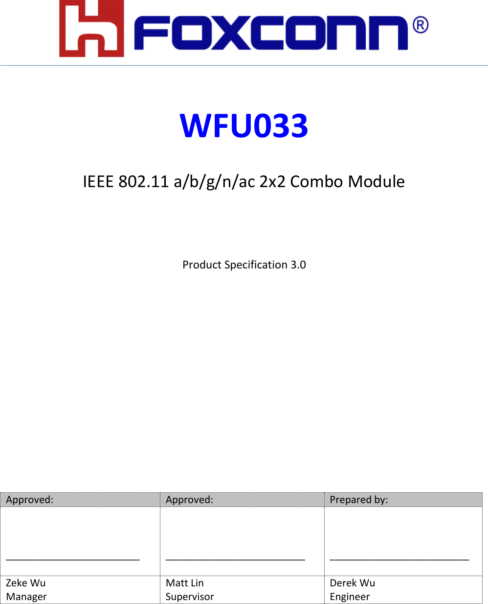         WFU033  IEEE 802.11 a/b/g/n/ac 2x2 Combo Module   Product Specification 3.0         Approved: Approved: Prepared by:    ________________________     _________________________    _________________________ Zeke Wu Matt Lin Derek Wu Manager Supervisor Engineer  