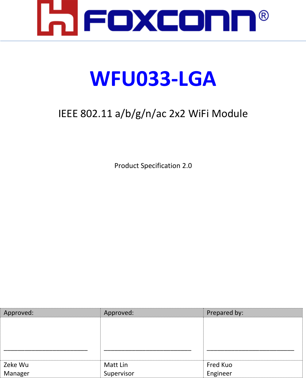         WFU033-LGA  IEEE 802.11 a/b/g/n/ac 2x2 WiFi Module   Product Specification 2.0         Approved: Approved: Prepared by:    ________________________     _________________________    _________________________ Zeke Wu Matt Lin Fred Kuo Manager Supervisor Engineer  