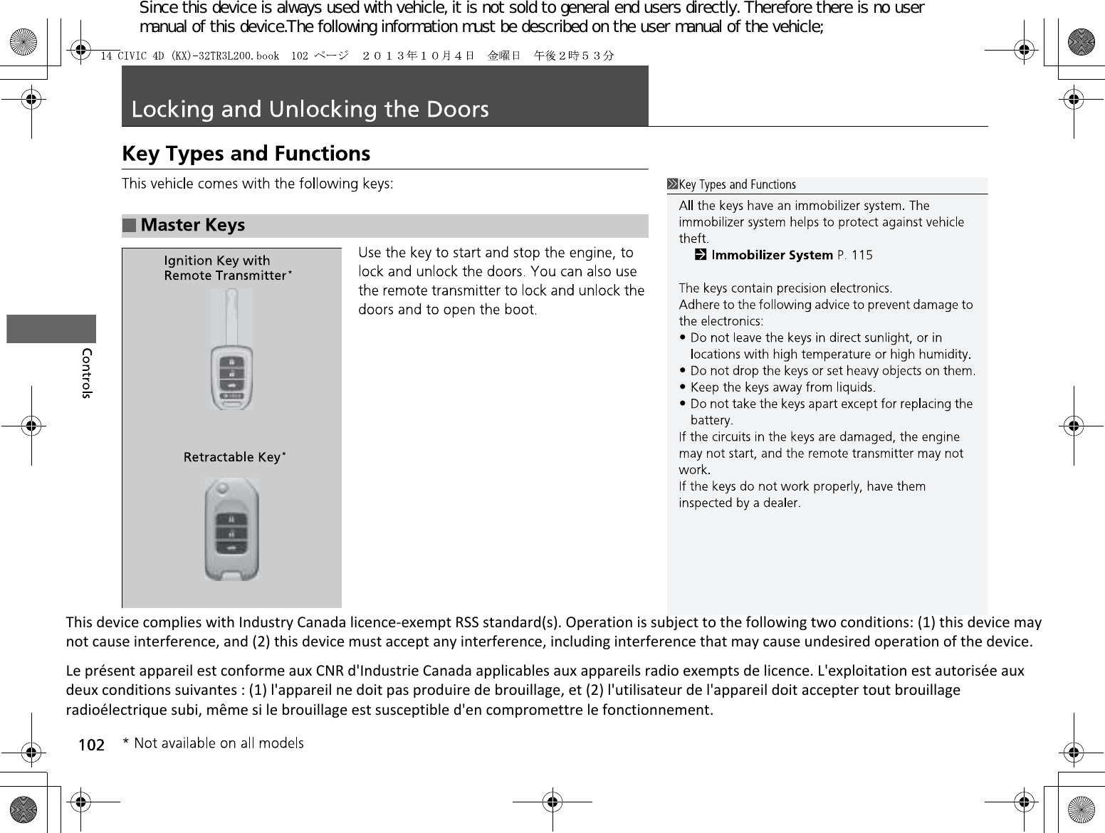 Since this device is always used with vehicle, it is not sold to general end users directly. Therefore there is no user manual of this device.The following information must be described on the user manual of the vehicle;This device complies with Industry Canada licence-exempt RSS standard(s). Operation is subject to the following two conditions: (1) this device may not cause interference, and (2) this device must accept any interference, including interference that may cause undesired operation of the device. Le présent appareil est conforme aux CNR d&apos;Industrie Canada applicables aux appareils radio exempts de licence. L&apos;exploitation est autorisée aux deux conditions suivantes : (1) l&apos;appareil ne doit pas produire de brouillage, et (2) l&apos;utilisateur de l&apos;appareil doit accepter tout brouillage radioélectrique subi, même si le brouillage est susceptible d&apos;en compromettre le fonctionnement. 