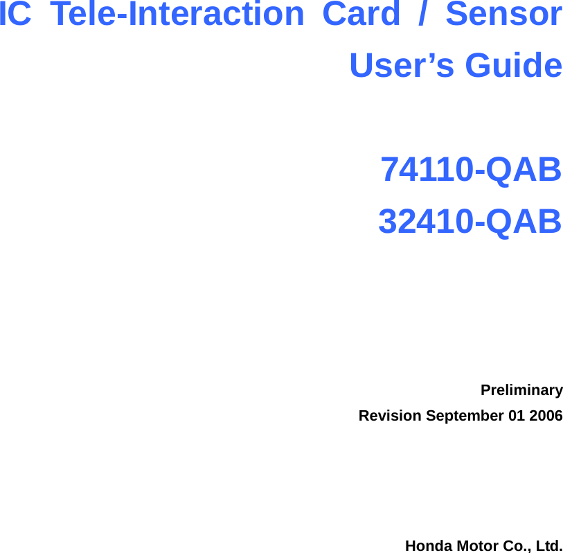       IC Tele-Interaction Card / Sensor User&rsquo;s Guide  74110-QAB 32410-QAB      Preliminary Revision September 01 2006     Honda Motor Co., Ltd.    