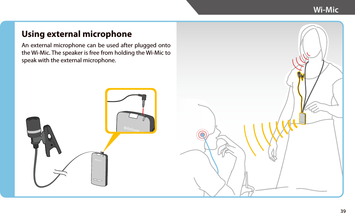 Using external microphoneAn external microphone can be used after plugged onto the Wi-Mic. The speaker is free from holding the Wi-Mic to speak with the external microphone.39Wi-Mic 