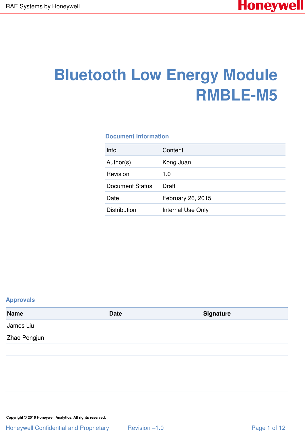 RAE Systems by Honeywell Honeywell Confidential and Proprietary  Revision –1.0  Page 1 of 12 Copyright © 2016 Honeywell Analytics, All rights reserved.   Bluetooth Low Energy Module RMBLE-M5       Document Information Info Content Author(s) Kong Juan Revision 1.0 Document Status Draft Date  February 26, 2015 Distribution Internal Use Only Approvals   Name Date Signature James Liu    Zhao Pengjun                    
