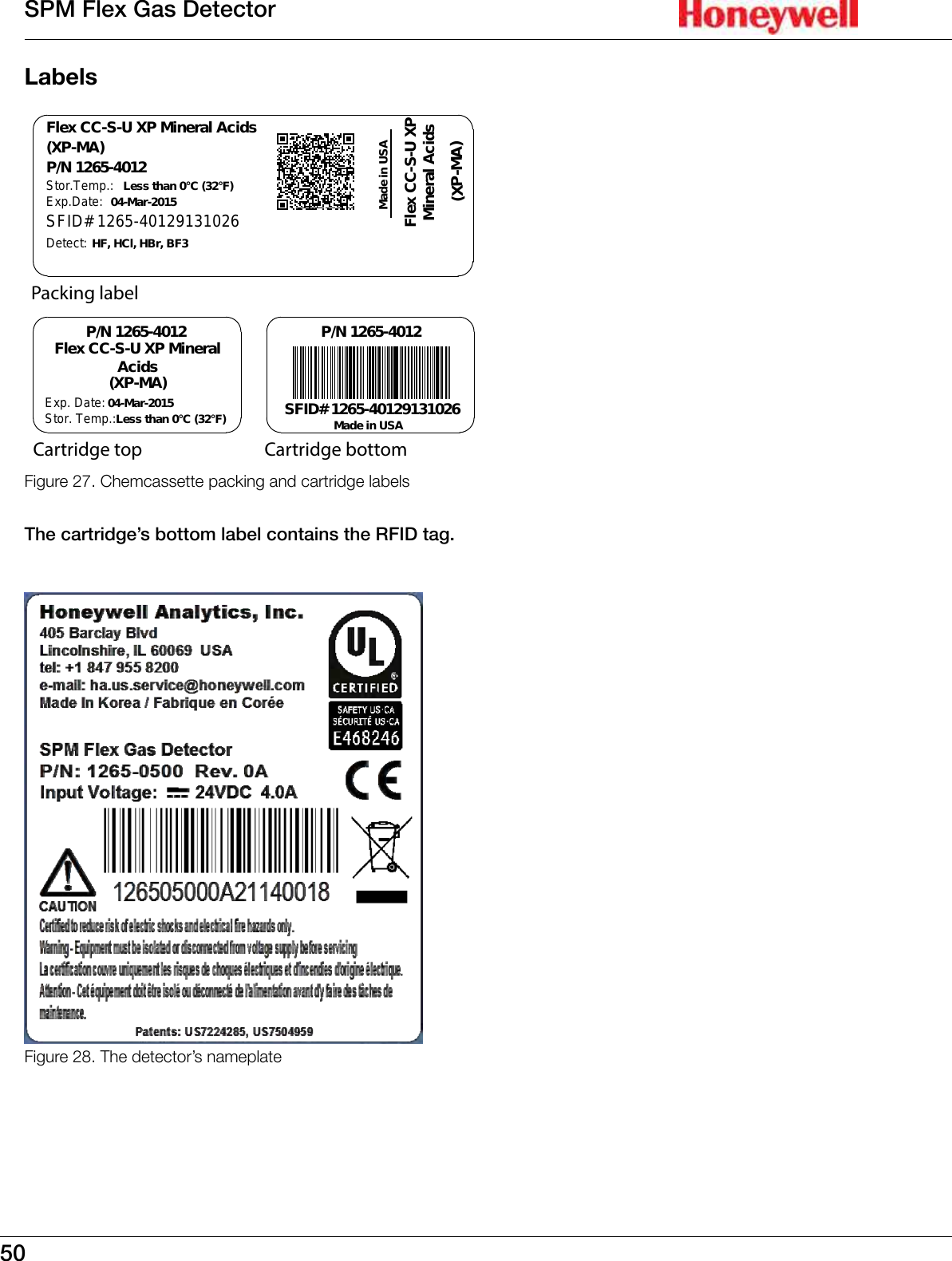 50SPM Flex Gas DetectorLabelsSFID# 1265-40129131026Flex CC-S-U XPMineral AcidsLess than 0&deg;C (32&deg;F)Less than 0&deg;C (32&deg;F)04-Mar-201504-Mar-2015P/N 1265-4012Flex CC-S-U XP Mineral AcidsP/N 1265-4012 P/N 1265-4012(XP-MA)(XP-MA)Stor.Temp.:Exp.Date:Stor. Temp.:Exp. Date: Made in USAMade in USASFID# 1265-40129131026Detect: HF, HCl, HBr, BF3Flex CC-S-U XP MineralAcids(XP-MA)Packing labelCartridge bottomCartridge topFigure 27. Chemcassette packing and cartridge labels The cartridge&rsquo;s bottom label contains the RFID tag�Figure 28. The detector&rsquo;s nameplate