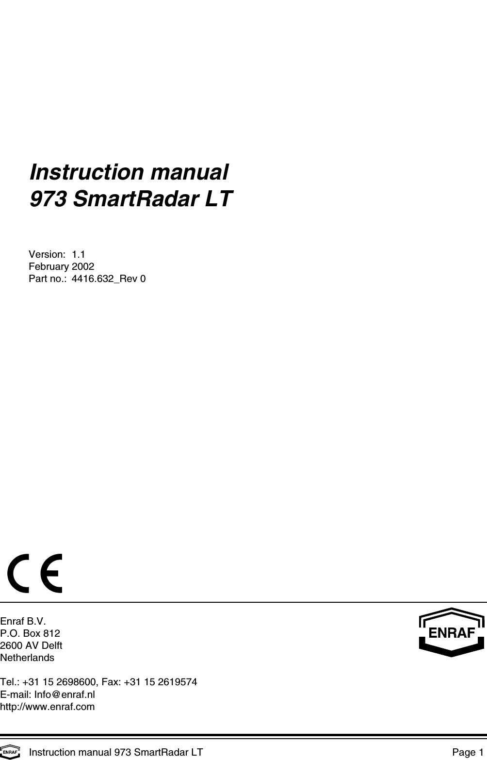  Instruction manual 973 SmartRadar LT  Page 1 Instruction manual 973 SmartRadar LTVersion: 1.1February 2002Part no.: 4416.632_Rev 0Enraf B.V.P.O. Box 8122600 AV DelftNetherlandsTel.: +31 15 2698600, Fax: +31 15 2619574E-mail: Info@enraf.nlhttp://www.enraf.com