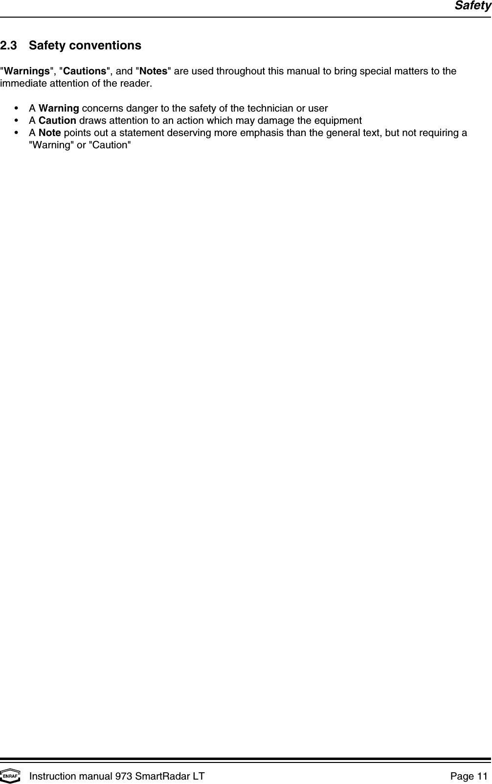 SafetyInstruction manual 973 SmartRadar LT  Page 11 2.3 Safety conventions&quot;Warnings&quot;, &quot;Cautions&quot;, and &quot;Notes&quot; are used throughout this manual to bring special matters to theimmediate attention of the reader.•A Warning concerns danger to the safety of the technician or user•A Caution draws attention to an action which may damage the equipment•A Note points out a statement deserving more emphasis than the general text, but not requiring a&quot;Warning&quot; or &quot;Caution&quot;