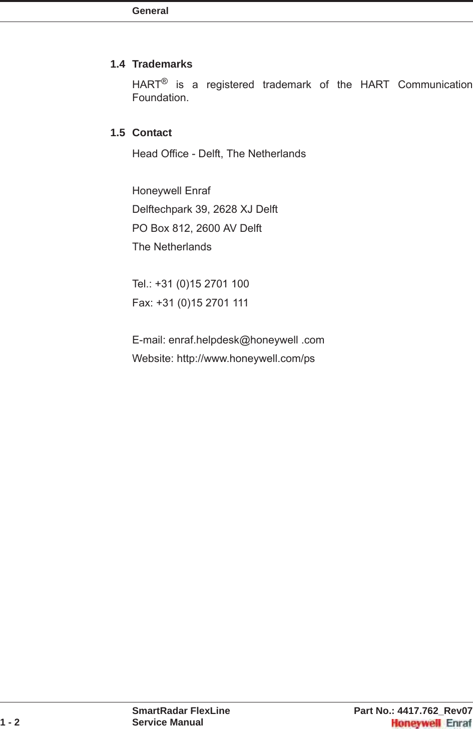 GeneralSmartRadar FlexLine Part No.: 4417.762_Rev071 - 2 Service Manual1.4 TrademarksHART® is a registered trademark of the HART Communication Foundation.1.5 ContactHead Office - Delft, The NetherlandsHoneywell EnrafDelftechpark 39, 2628 XJ DelftPO Box 812, 2600 AV DelftThe NetherlandsTel.: +31 (0)15 2701 100Fax: +31 (0)15 2701 111E-mail: enraf.helpdesk@honeywell .comWebsite: http://www.honeywell.com/ps