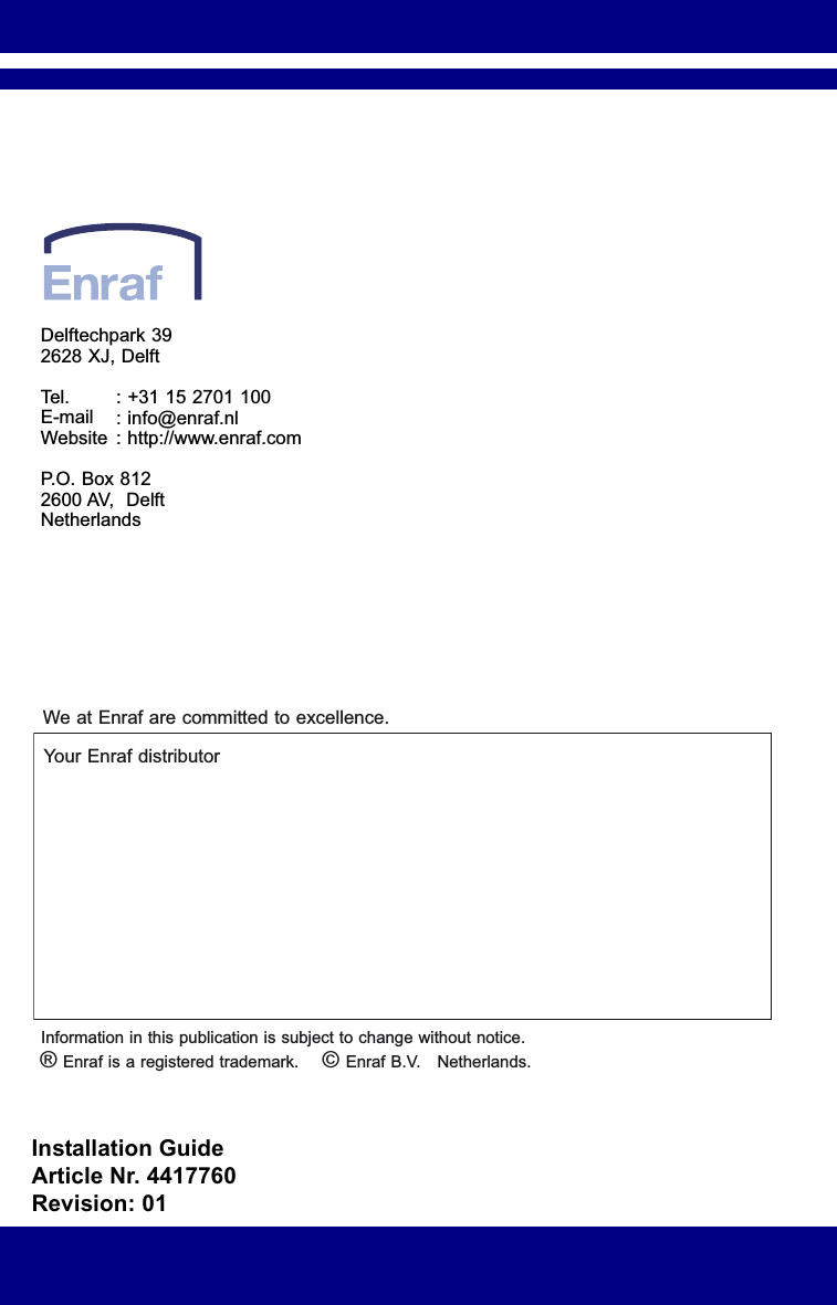 Installation Guide Article Nr. 4417760Revision: 01: +31 15 2701 100: info@enraf.nl: http://www.enraf.comWe at Enraf are committed to excellence.Enraf is a registered trademark.®Enraf B.V.   Netherlands.©Your Enraf distributorInformation in this publication is subject to change without notice.Delftechpark 392628 XJ, DelftTel.E-mailWebsiteP.O. Box 8122600 AV,  DelftNetherlands