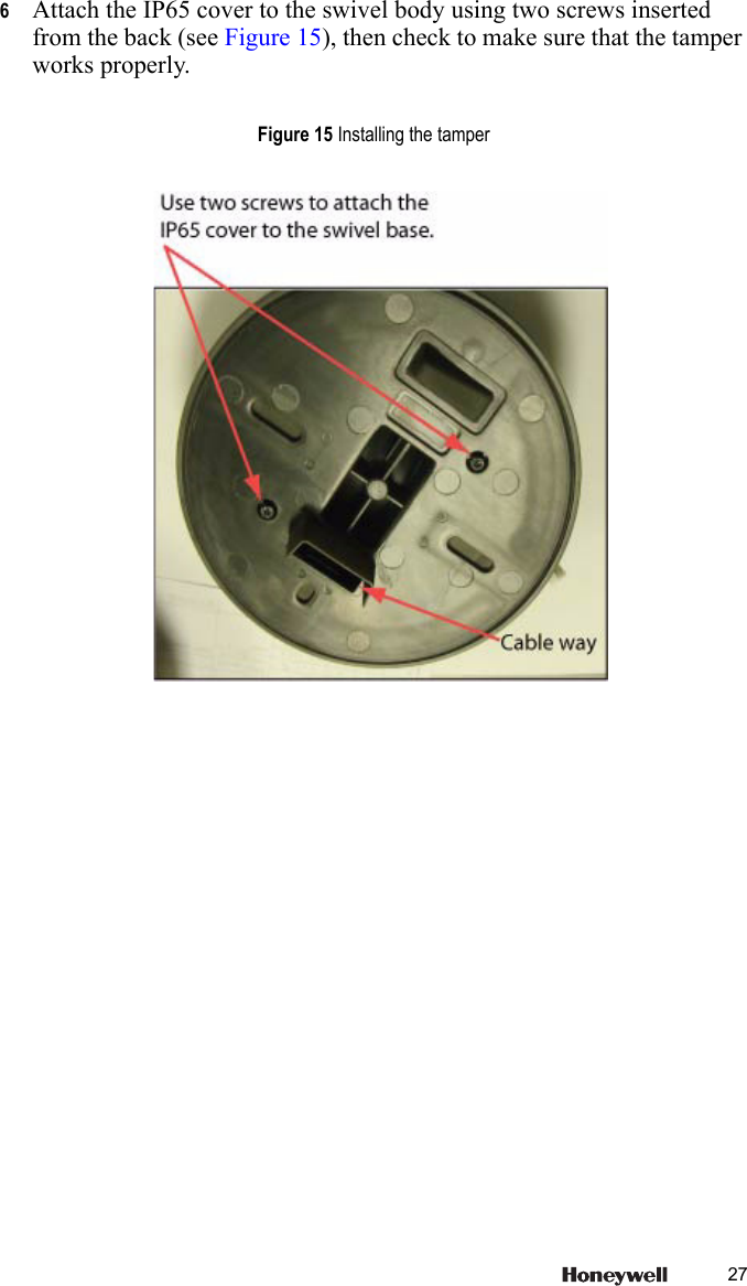 276Attach the IP65 cover to the swivel body using two screws inserted from the back (see Figure 15), then check to make sure that the tamper works properly.Figure 15 Installing the tamper