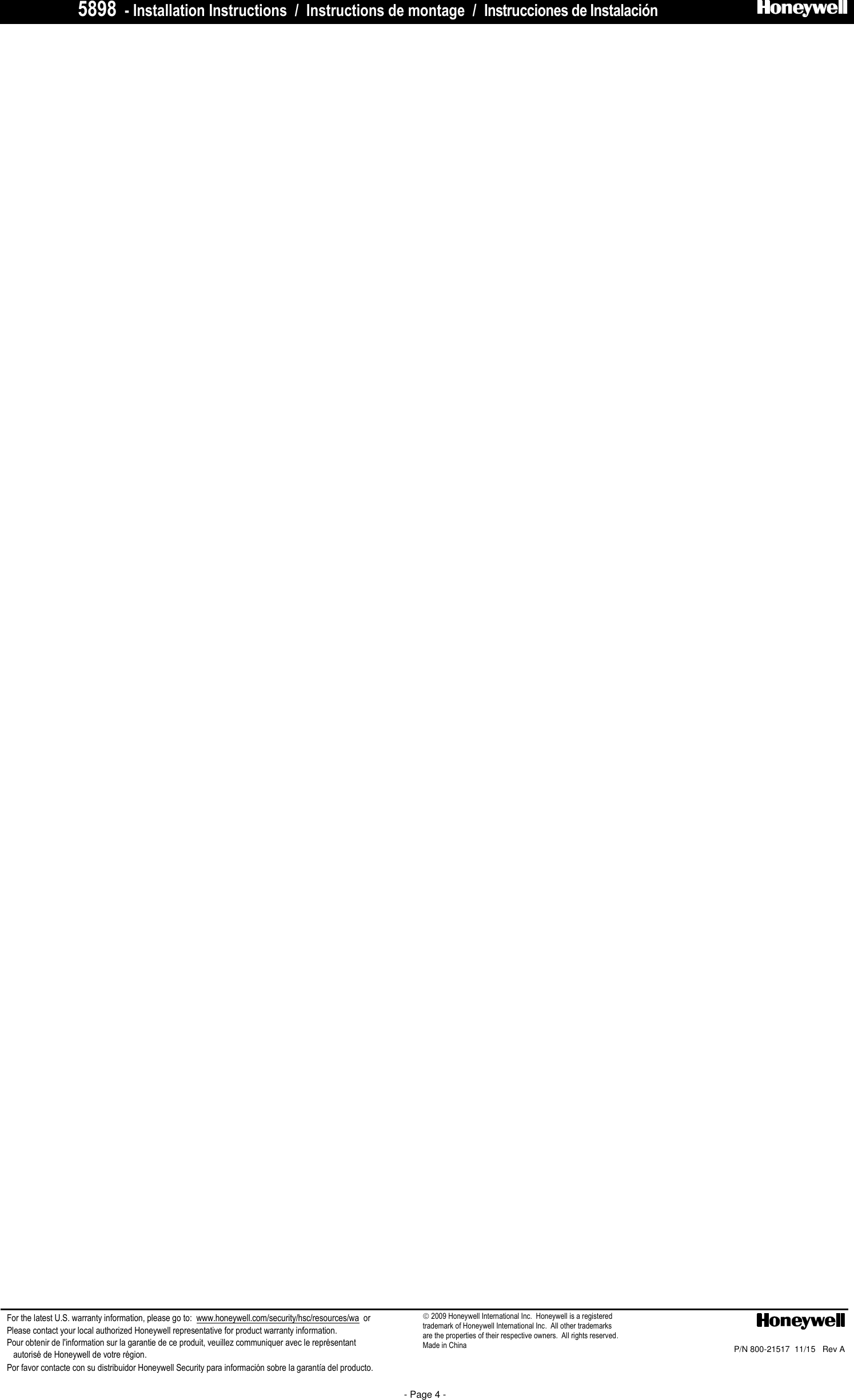 5898  - Installation Instructions  /  Instructions de montage  /  Instrucciones de Instalació n                             PRELIMINARY DRAFT 1/14/10 - Page 4 -                                                                                       For the latest U.S. warranty information, please go to:  www.honeywell.com/security/hsc/resources/wa  or Please contact your local authorized Honeywell representative for product warranty information.  Pour obtenir de l&apos;information sur la garantie de ce produit, veuillez communiquer avec le repré sentant     autorisé  de Honeywell de votre ré gion.  Por favor contacte con su distribuidor Honeywell Security para informació n sobre la garantía del producto.    P/N 800-21517  11/15   Rev A     2009 Honeywell International Inc.  Honeywell is a registered trademark of Honeywell International Inc.  All other trademarks are the properties of their respective owners.  All rights reserved.   Made in China  